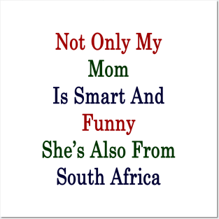 Not Only My Mom Is Smart And Funny She's Also From South Africa Posters and Art